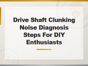 Diy Drive Shaft Clunking Noise: Step-by-Step Diagnosis Guide
