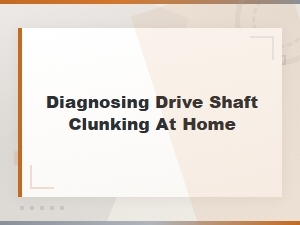 Diagnosing Drive Shaft Clunking at Home: Step-by-Step Inspection Guide