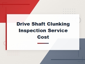 Drive Shaft Clunking: Inspection Steps and Service Cost