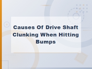 Why Your Drive Shaft Clunks When Hitting Bumps