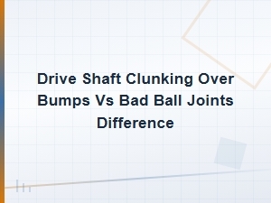 Drive Shaft vs Ball Joint Clunk: Bump Diagnosis
