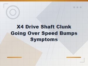 X4 Drive Shaft Clunk Going Over Speed Bumps Symptoms